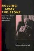 Rolling Away the Stone: Mary Baker Eddy's Challenge to Materialism (Religion in North America)
