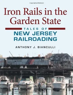 עטיפת הספר Iron Rails in the Garden State: Tales of New Jersey Railroading (Railroads Past and Present) מאת Anthony J. Bianculli