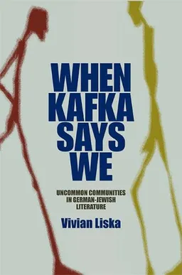 When Kafka Says We: Uncommon Communities in German-Jewish Literature (The Helen and Martin Schwartz Lectures in Jewish Studies)
