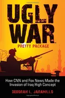 Ugly War, Pretty Package: How CNN and Fox News Made the Invasion of Iraq High Concept