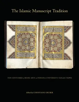 The Islamic Manuscript Tradition: Ten Centuries of Book Arts in Indiana University Collections