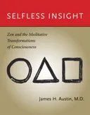Selfless Insight: Zen and the Meditative Transformations of Consciousness
