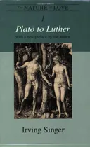 The Nature of Love: Plato to Luther (Irving Singer Library)