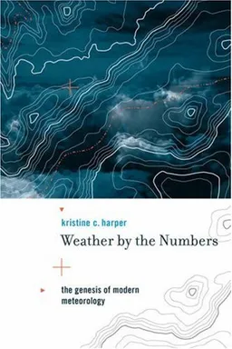 Weather by the Numbers: The Genesis of Modern Meteorology (Transformations: Studies in the History of Science and Technology)