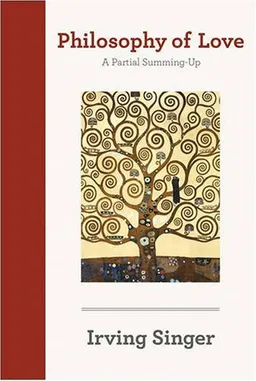 Philosophy of Love: A Partial Summing-Up (Irving Singer Library)