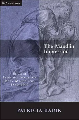 The Maudlin Impression: English Literary Images of Mary Magdalene, 1550-1700 (ND ReFormations: Medieval & Early Modern)