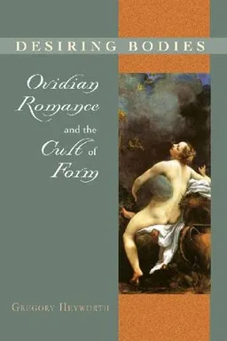 Desiring Bodies: Ovidian Romance and the Cult of Form