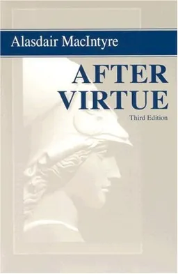 After Virtue: A Study in Moral Theory, Third Edition