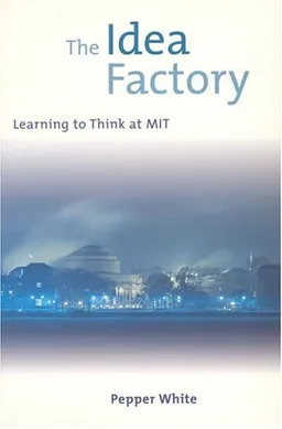 The Idea Factory: Learning to Think at MIT
