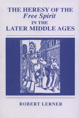 The Heresy of the Free Spirit in the Later Middle Ages (Erasmus Institute Bo)