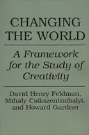 Changing the World: A Framework for the Study of Creativity