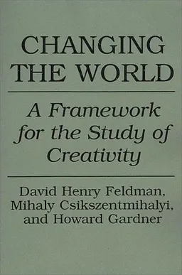 Changing the World: A Framework for the Study of Creativity