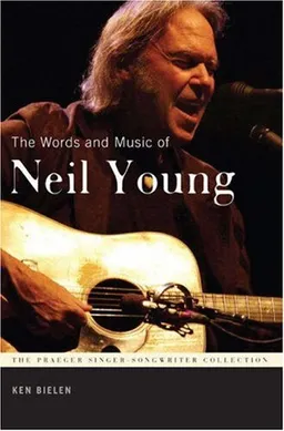 עטיפת הספר The Words and Music of Neil Young (The Praeger Singer-Songwriter Collection) מאת Ken Bielen