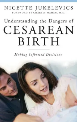 Understanding the Dangers of Cesarean Birth: Making Informed Decisions (The Praeger Series on Contemporary Health and Living)