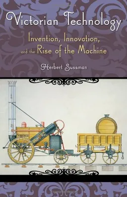 עטיפת הספר Victorian Technology: Invention, Innovation, and the Rise of the Machine (Victorian Life and Times) מאת Herbert Sussman