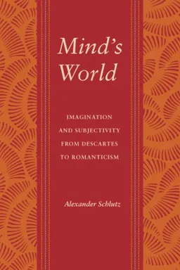 Mind's World: Imagination and Subjectivity from Descartes to Romanticism (Literary Conjugations)