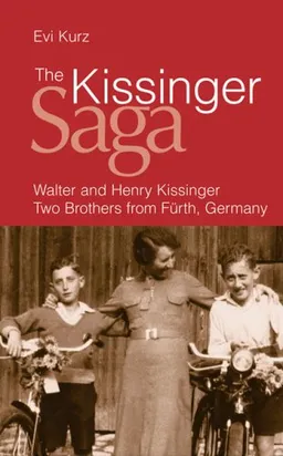 The Kissinger Saga: Walter and Henry Kissinger: Two Brothers from Furth, Germany