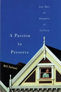 עטיפת הספר A Passion to Preserve: Gay Men as Keepers of Culture מאת Will Fellows
