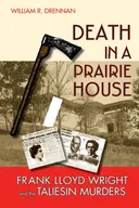 Death in a Prairie House: Frank Lloyd Wright and the Taliesin Murders