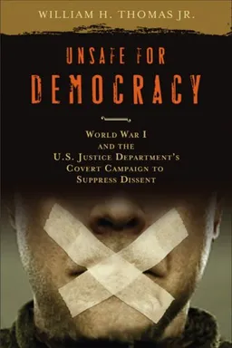 עטיפת הספר Unsafe for Democracy: World War I and the U.S. Justice Department's Covert Campaign to Suppress Dissent (Studies in American Thought and Culture) מאת William H. Thomas Jr.