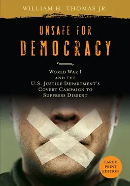 עטיפת הספר Unsafe for Democracy: World War I and the U.S. Justice Department's Covert Campaign to Suppress Dissent (Studies in American Thought and Culture) מאת William H. Thomas Jr.