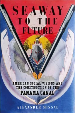 עטיפת הספר Seaway to the Future: American Social Visions and the Construction of the Panama Canal (Studies in American Thought and Culture) מאת Alexander Missal