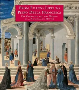 From Filippo Lippi to Piero della Francesca: Fra Carnevale and the Making of a Renaissance Master (Metropolitan Museum of Art Publications)