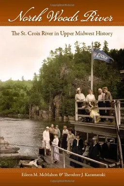 עטיפת הספר North Woods River: The St. Croix River in Upper Midwest History (Wisconsin Land and Life) מאת Eileen M. McMahon