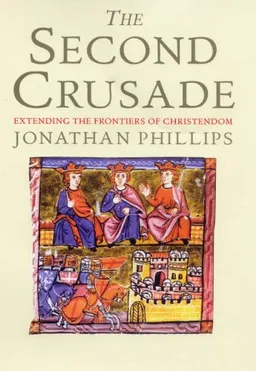 The Second Crusade: Extending the Frontiers of Christendom