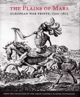 The Plains of Mars: European War Prints, 1500-1825, from the Collection of the Sarah Campbell Blaffer Foundation (Houston Museum of Fine Arts)
