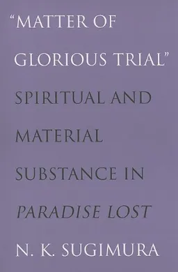 "Matter of Glorious Trial": Spiritual and Material Substance in "Paradise Lost"