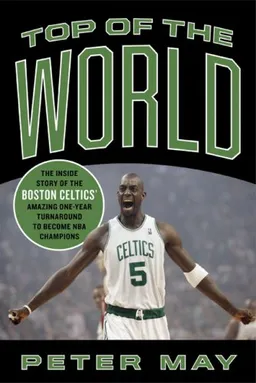 Top of the World: The Inside Story of the Boston Celtics' Amazing One-Year Turnaround to Become NBA Champions