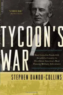 Tycoon's War: How Cornelius Vanderbilt Invaded a Country to Overthrow America's Most Famous Military Adventurer