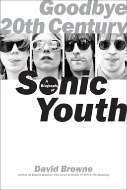 Goodbye 20th Century: A Biography of Sonic Youth