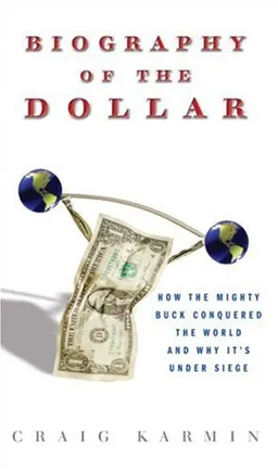Biography of the Dollar: How the Mighty Buck Conquered the World and Why It's Under Siege