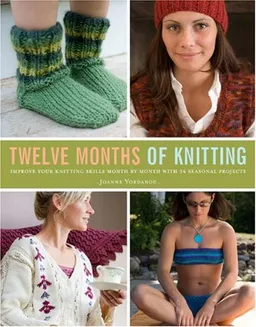 Twelve Months of Knitting: Improve Your Knitting Skills Month by Month with 36 Seasonal Projects