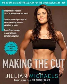 Making the Cut: The 30-Day Diet and Fitness Plan for the Strongest, Sexiest You