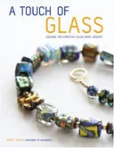A Touch of Glass: Designs for Creating Glass Bead Jewelry