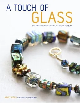 A Touch of Glass: Designs for Creating Glass Bead Jewelry
