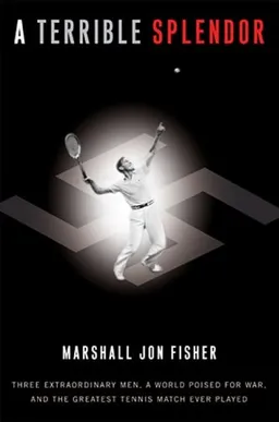 A Terrible Splendor: Three Extraordinary Men, a World Poised for War, and the Greatest Tennis Match Ever Played