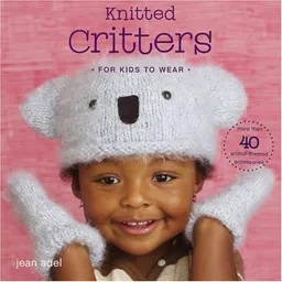 Knitted Critters for Kids to Wear: More Than 40 Animal-Themed Accessories