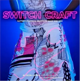 עטיפת הספר Switch Craft: Battery-Powered Crafts to Make and Sew מאת alison lewis