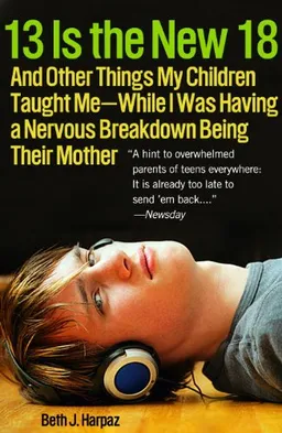 13 Is the New 18: And Other Things My Children Taught Me--While I Was Having a Nervous Breakdown Being Their Mother