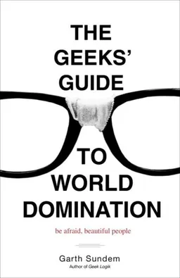 עטיפת הספר The Geeks' Guide to World Domination: Be Afraid, Beautiful People מאת Garth Sundem