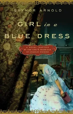 Girl in a Blue Dress: A Novel Inspired by the Life and Marriage of Charles Dickens