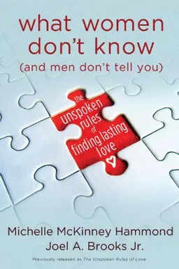 What Women Don't Know (and Men Don't Tell You): The Unspoken Rules of Finding Lasting Love