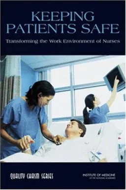 Keeping Patients Safe: Transforming the Work Environment of Nurses