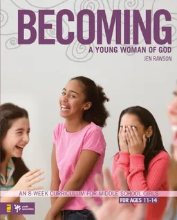 Becoming a Young Woman of God: An 8-Week Curriculum for Middle School Girls