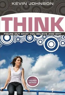 Think: Figure Out What You Believe and Why (Higher Series)