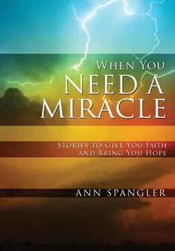 When You Need a Miracle: Stories to Give You Faith and Bring You Hope